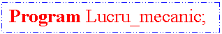 Text Box: Program Lucru_mecanic;


